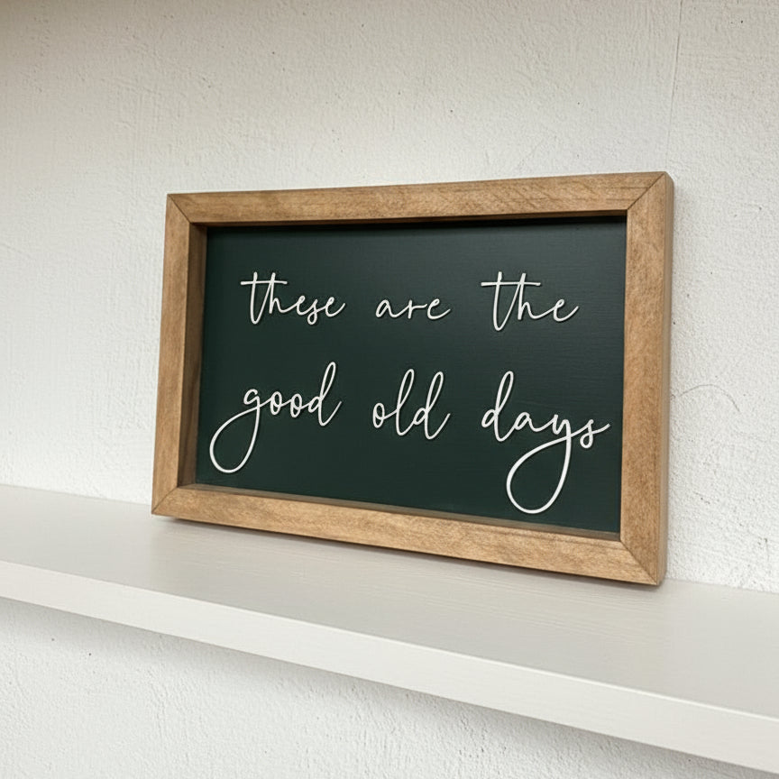 "These Are The Good Old Days" Sign